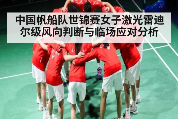 中国帆船队世锦赛女子激光雷迪尔级风向判断与临场应对分析